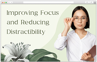 Improving Focus and Reducing Distractibility