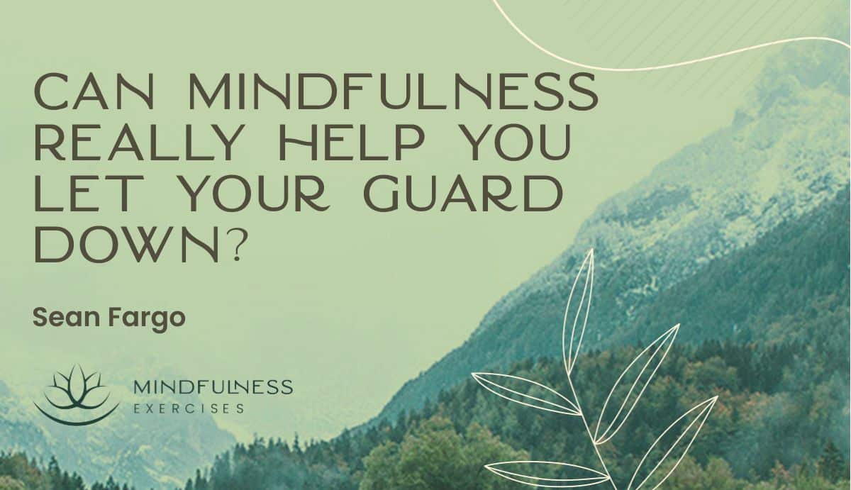 Can Mindfulness Really Help You Let Your Guard Down?