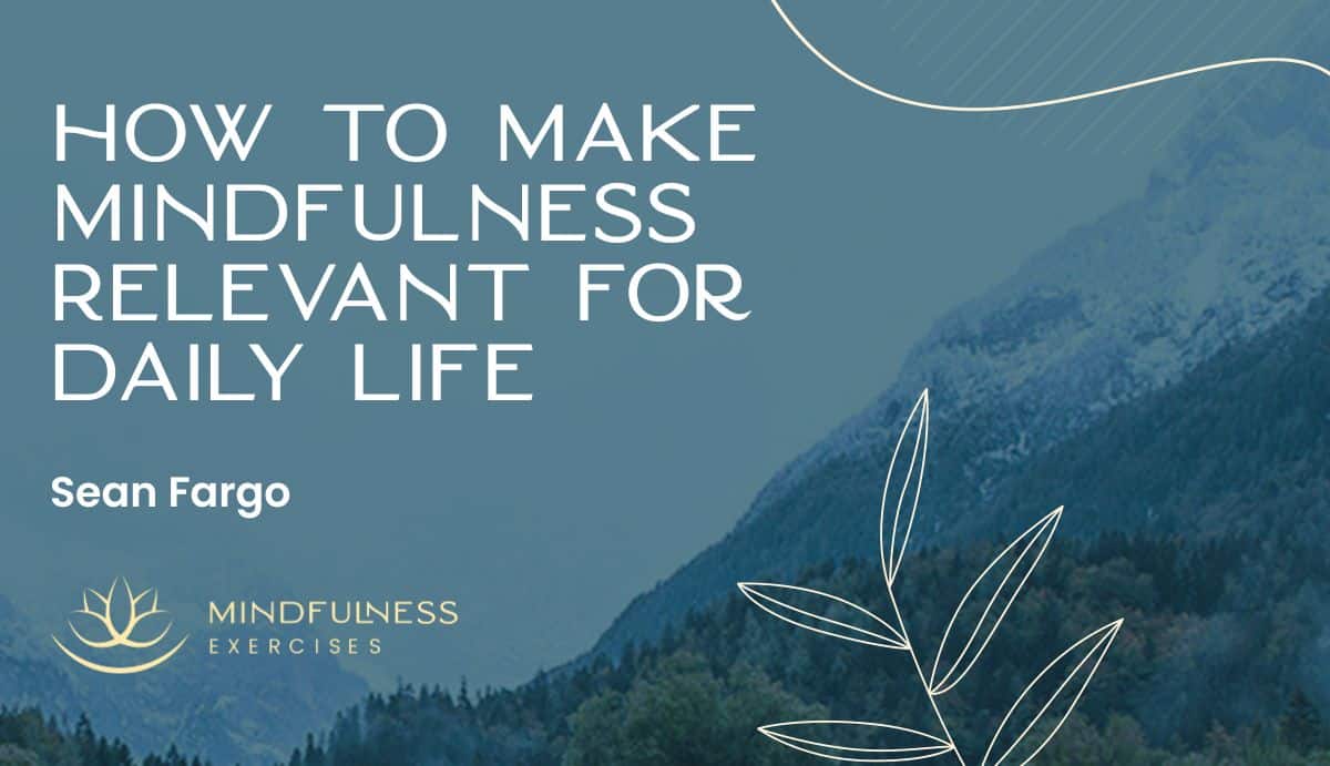 How to Make Mindfulness Relevant for Daily Life