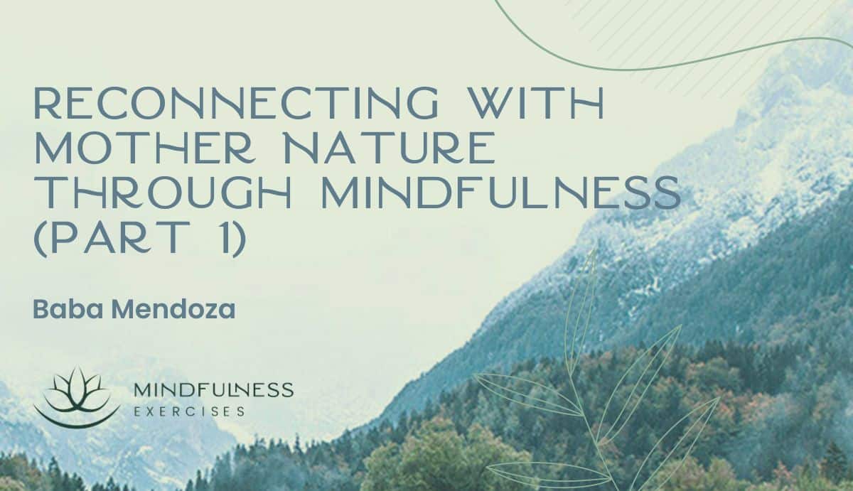Reconnecting with Mother Nature through Mindfulness with Baba Mendoza (Part 1)