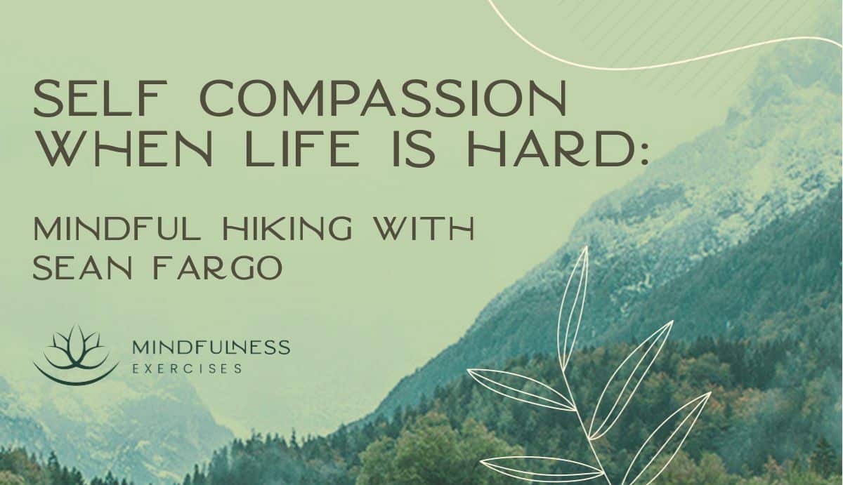 Self Compassion When Life Is Hard: Mindful Hiking with Sean