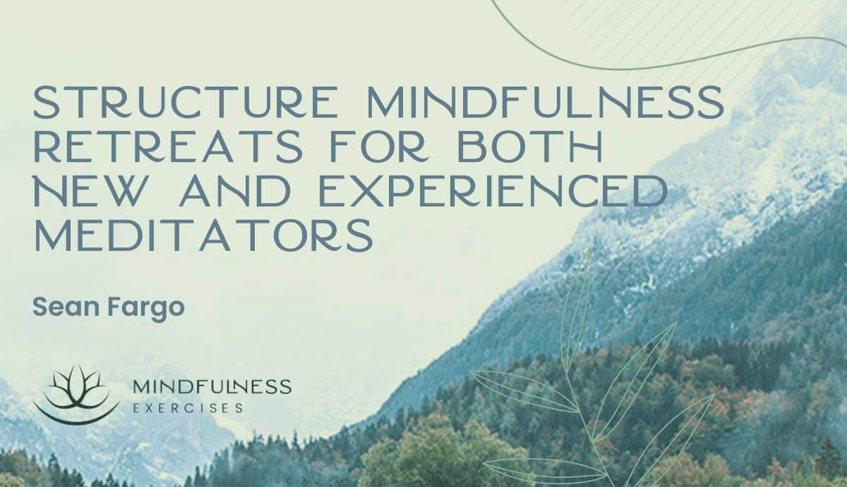 Structure Mindfulness Retreats for Both New and Experienced Meditators