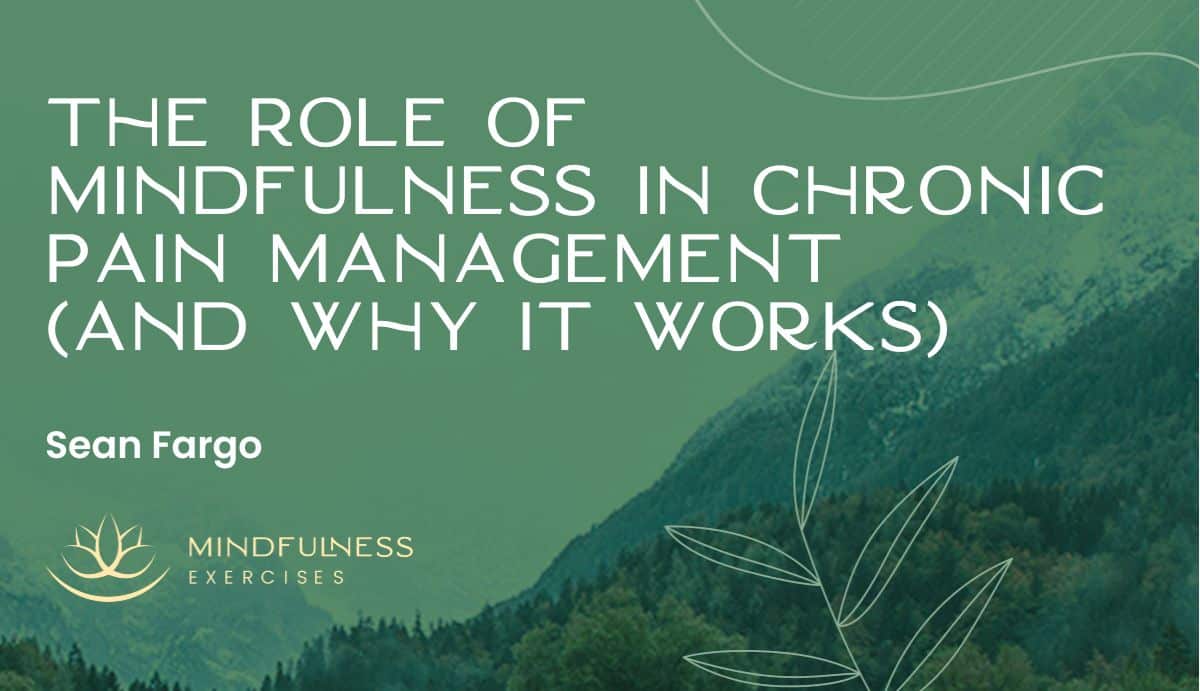 The Role of Mindfulness in Chronic Pain Management (and Why It Works)