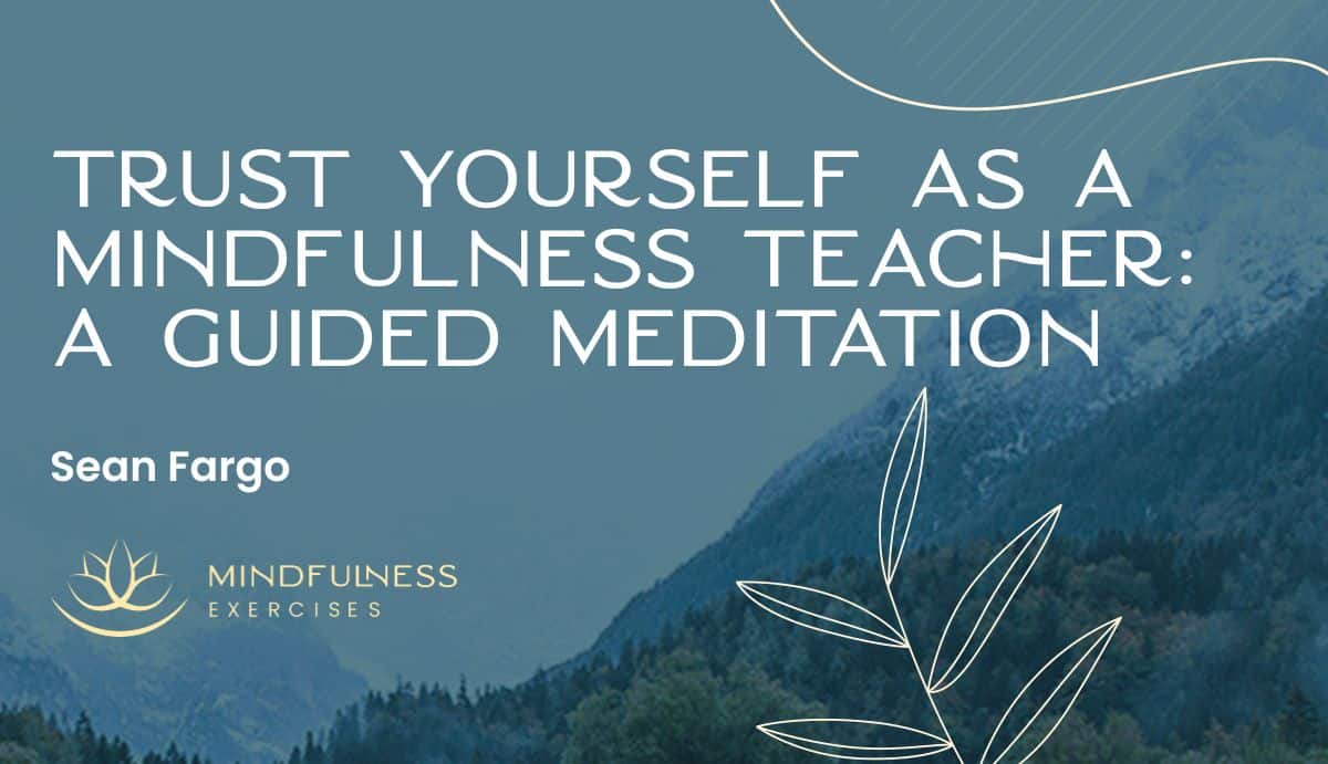 Trust Yourself as a Mindfulness Teacher: A Guided Meditation — Trust Yourself As Mindfulness Teacher