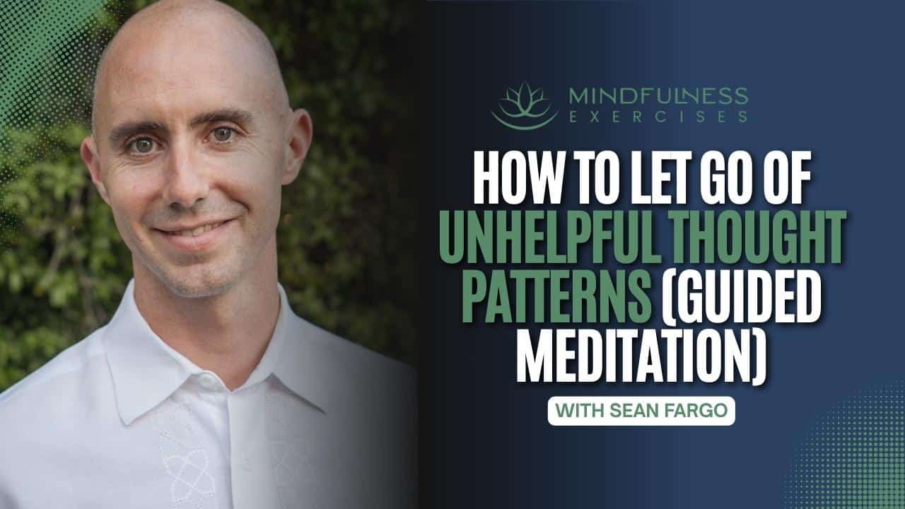 How to Let Go of Unhelpful Thought Patterns (Guided Meditation)
