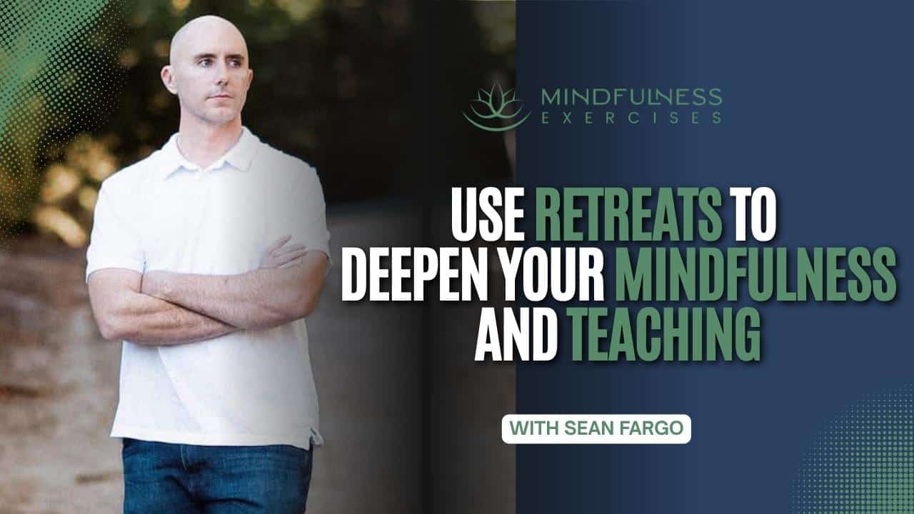 Use Retreats to Deepen Your Mindfulness and Teaching