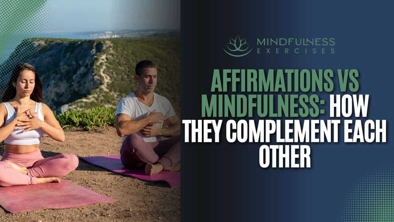 Affirmations vs Mindfulness: How They Complement Each Other