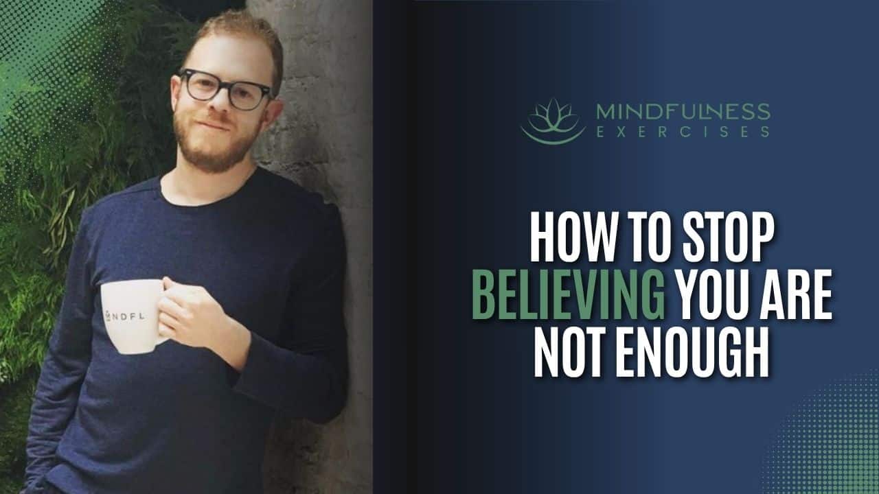 How To Stop Believing You Are Not Enough